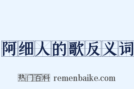 阿细人的歌反义词是什么意思的图片